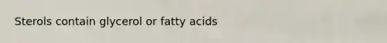 Sterols contain glycerol or fatty acids