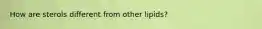 How are sterols different from other lipids?