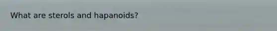 What are sterols and hapanoids?