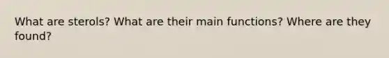 What are sterols? What are their main functions? Where are they found?