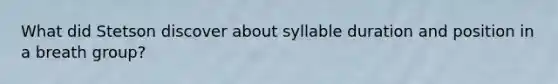 What did Stetson discover about syllable duration and position in a breath group?