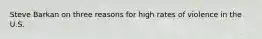 Steve Barkan on three reasons for high rates of violence in the U.S.