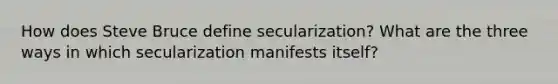 How does Steve Bruce define secularization? What are the three ways in which secularization manifests itself?