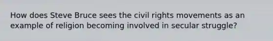 How does Steve Bruce sees the civil rights movements as an example of religion becoming involved in secular struggle?