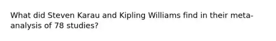 What did Steven Karau and Kipling Williams find in their meta-analysis of 78 studies?