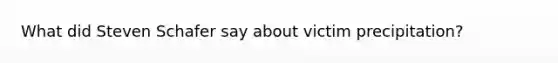 What did Steven Schafer say about victim precipitation?