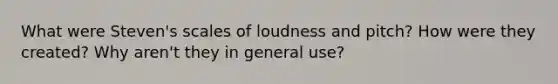 What were Steven's scales of loudness and pitch? How were they created? Why aren't they in general use?