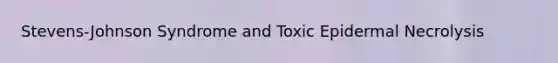 Stevens-Johnson Syndrome and Toxic Epidermal Necrolysis