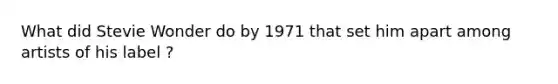 What did Stevie Wonder do by 1971 that set him apart among artists of his label ?