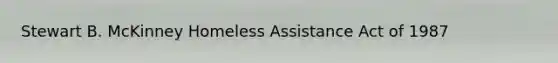 Stewart B. McKinney Homeless Assistance Act of 1987