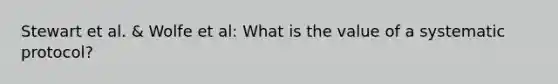 Stewart et al. & Wolfe et al: What is the value of a systematic protocol?