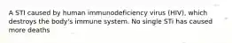 A STI caused by human immunodeficiency virus (HIV), which destroys the body's immune system. No single STi has caused more deaths