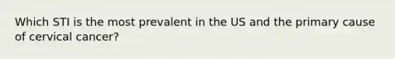 Which STI is the most prevalent in the US and the primary cause of cervical cancer?
