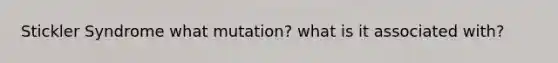 Stickler Syndrome what mutation? what is it associated with?