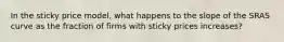 In the sticky price model, what happens to the slope of the SRAS curve as the fraction of firms with sticky prices increases?