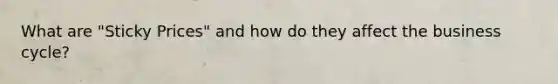 What are "Sticky Prices" and how do they affect the business cycle?