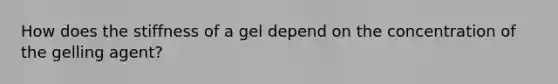 How does the stiffness of a gel depend on the concentration of the gelling agent?