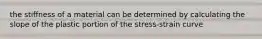 the stiffness of a material can be determined by calculating the slope of the plastic portion of the stress-strain curve