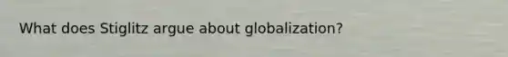 What does Stiglitz argue about globalization?