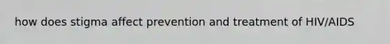 how does stigma affect prevention and treatment of HIV/AIDS