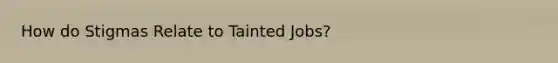 How do Stigmas Relate to Tainted Jobs?