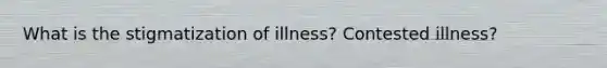 What is the stigmatization of illness? Contested illness?