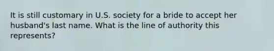 It is still customary in U.S. society for a bride to accept her husband's last name. What is the line of authority this represents?