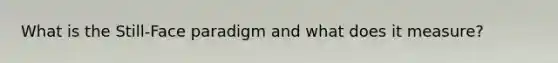 What is the Still-Face paradigm and what does it measure?