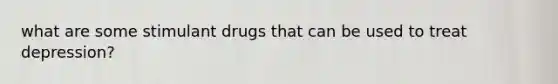 what are some stimulant drugs that can be used to treat depression?