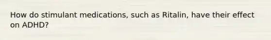 How do stimulant medications, such as Ritalin, have their effect on ADHD?