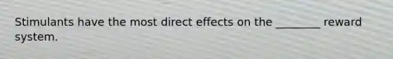 Stimulants have the most direct effects on the ________ reward system.