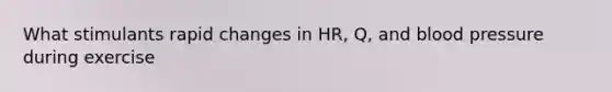 What stimulants rapid changes in HR, Q, and <a href='https://www.questionai.com/knowledge/kD0HacyPBr-blood-pressure' class='anchor-knowledge'>blood pressure</a> during exercise