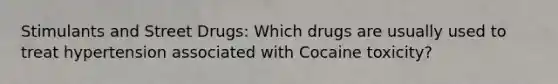 Stimulants and Street Drugs: Which drugs are usually used to treat hypertension associated with Cocaine toxicity?