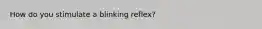 How do you stimulate a blinking reflex?