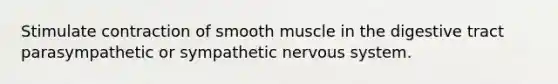 Stimulate contraction of smooth muscle in the digestive tract parasympathetic or sympathetic nervous system.