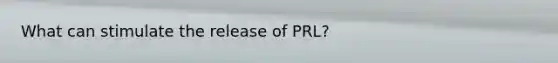 What can stimulate the release of PRL?