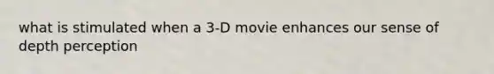 what is stimulated when a 3-D movie enhances our sense of depth perception