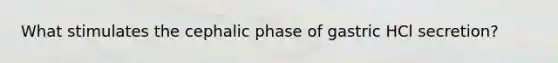 What stimulates the cephalic phase of gastric HCl secretion?