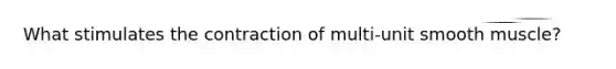What stimulates the contraction of multi-unit smooth muscle?