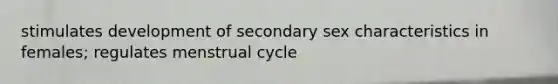 stimulates development of secondary sex characteristics in females; regulates menstrual cycle