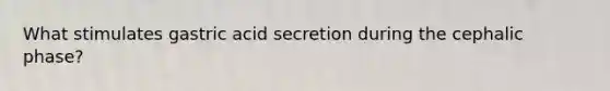 What stimulates gastric acid secretion during the cephalic phase?