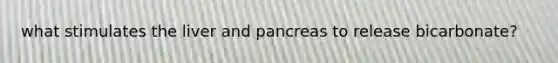 what stimulates the liver and pancreas to release bicarbonate?