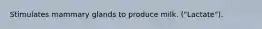 Stimulates mammary glands to produce milk. ("Lactate").