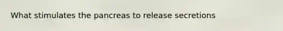 What stimulates <a href='https://www.questionai.com/knowledge/kITHRba4Cd-the-pancreas' class='anchor-knowledge'>the pancreas</a> to release secretions