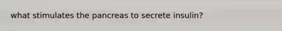 what stimulates the pancreas to secrete insulin?