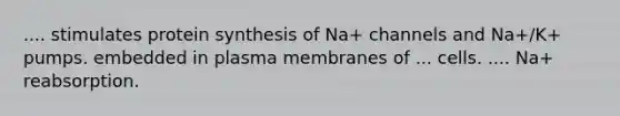 .... stimulates <a href='https://www.questionai.com/knowledge/kVyphSdCnD-protein-synthesis' class='anchor-knowledge'>protein synthesis</a> of Na+ channels and Na+/K+ pumps. embedded in plasma membranes of ... cells. .... Na+ reabsorption.