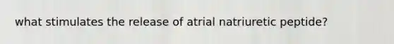 what stimulates the release of atrial natriuretic peptide?