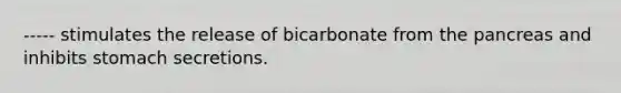 ----- stimulates the release of bicarbonate from <a href='https://www.questionai.com/knowledge/kITHRba4Cd-the-pancreas' class='anchor-knowledge'>the pancreas</a> and inhibits stomach secretions.