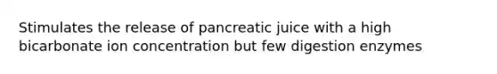 Stimulates the release of pancreatic juice with a high bicarbonate ion concentration but few digestion enzymes