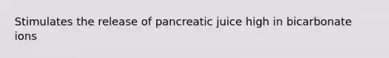 Stimulates the release of pancreatic juice high in bicarbonate ions